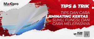 Tips & Cara Laminating Kertas: Suhu, Fungsi, Cara Melepasnya - Maxipro